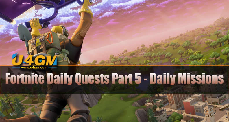 Fortnite Daily Quests Part 5 - Daily Missions - u4gm.com