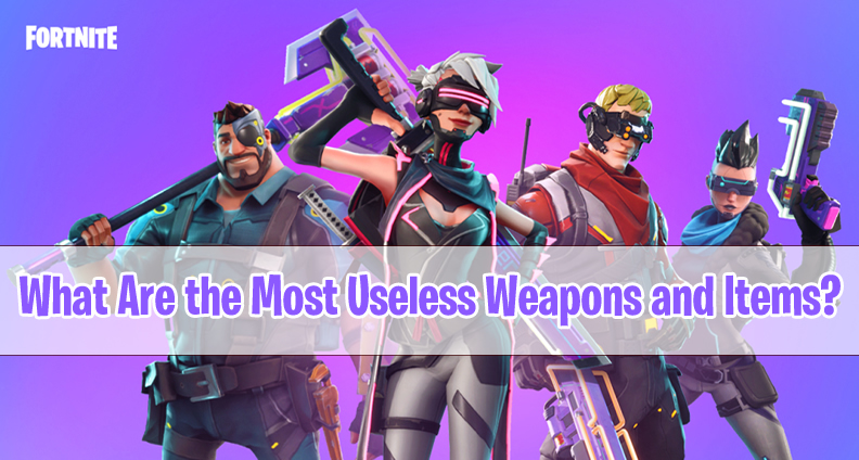 Useless Weapons and Items in Fortnite