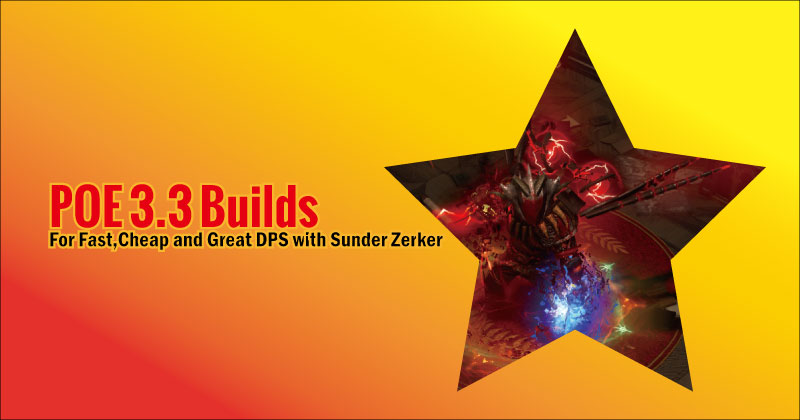 POE 3.3 Builds For Fast,Cheap and Great DPS with Sunder Zerker