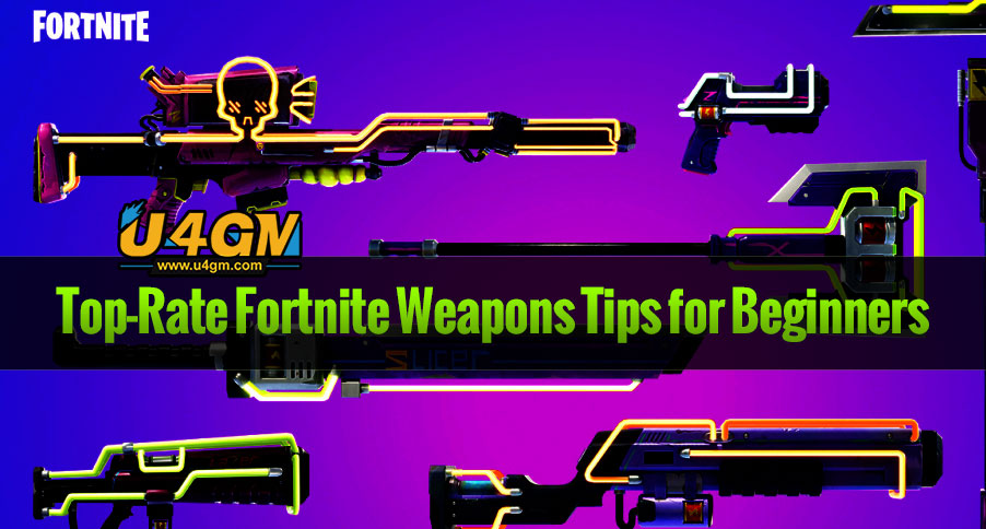 Top Rate Fortnite Weapons Tips For Beginners U4gm Com - top rate fortnite weapons tips for beginners