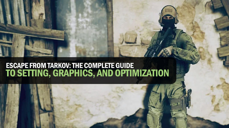 Escape from Tarkov: The complete guide to setting, graphics, and optimization