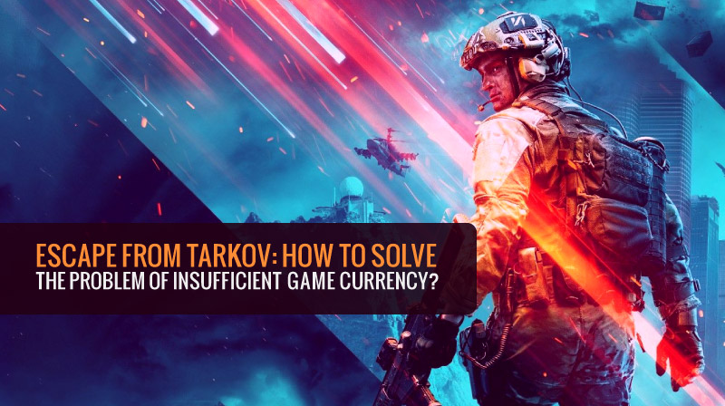 Escape from Tarkov: How to solve the problem of insufficient game currency?