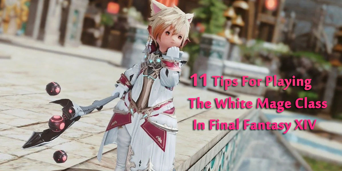 11 Tips For Playing The White Mage Class in FFXIV