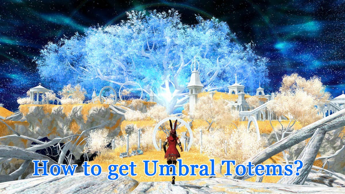 How to Get Umbral & Astral Totems in Final Fantasy XIV?