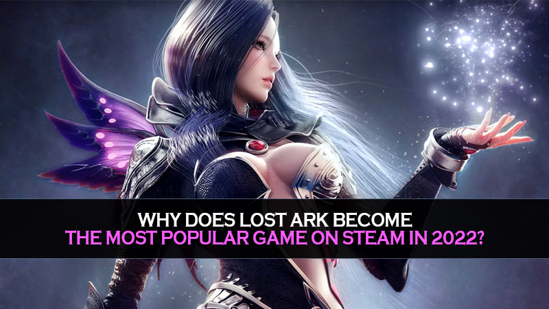 Why does lost Ark become the most popular game on Steam in 2022?
