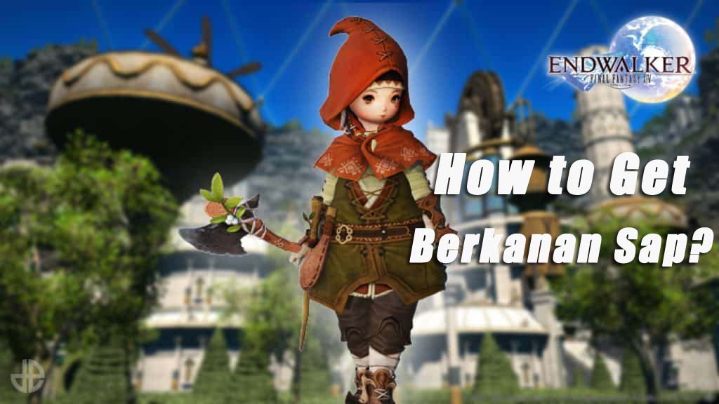 How to Get Berkanan & Hardened Sap in Final Fantasy XIV?