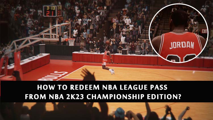 How to Redeem NBA League Pass from NBA 2K23 Championship Edition?