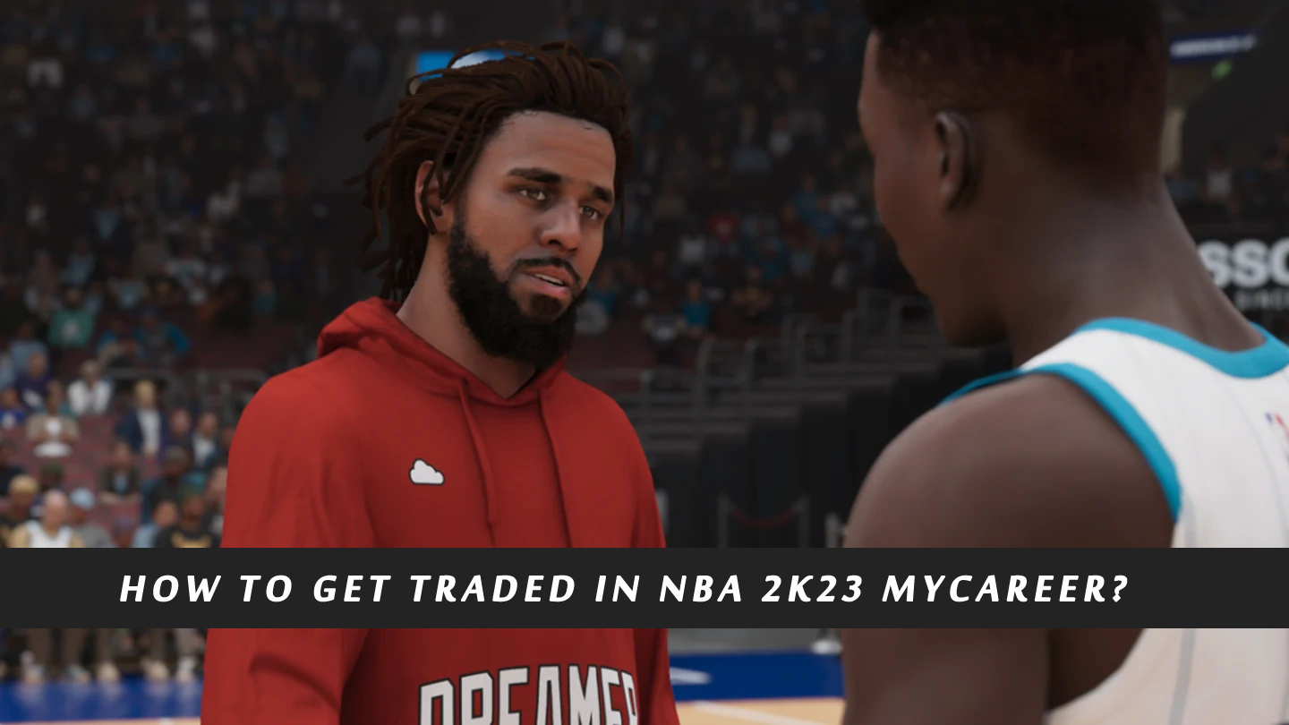 How to Get Traded in NBA 2K23 MyCareer?